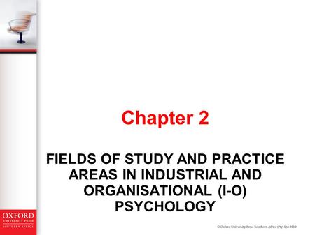 FIELDS OF STUDY AND PRACTICE AREAS IN INDUSTRIAL AND ORGANISATIONAL (I-O) PSYCHOLOGY Chapter 2.
