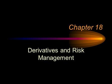 Chapter 18 Derivatives and Risk Management. Options A right to buy or sell stock –at a specified price (exercise price or strike price) –within a specified.