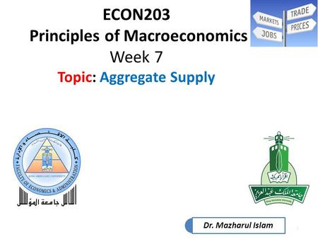 1 ECON203 Principles of Macroeconomics Week 7 Topic: Aggregate Supply Dr. Mazharul Islam.