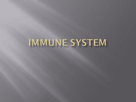  What is our immune system?  A system that prevents disease and infection  The immune system “cleans the body” by removing what?  Pathogens such as.