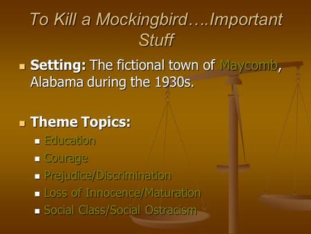 To Kill a Mockingbird….Important Stuff Setting: The fictional town of Maycomb, Alabama during the 1930s. Setting: The fictional town of Maycomb, Alabama.