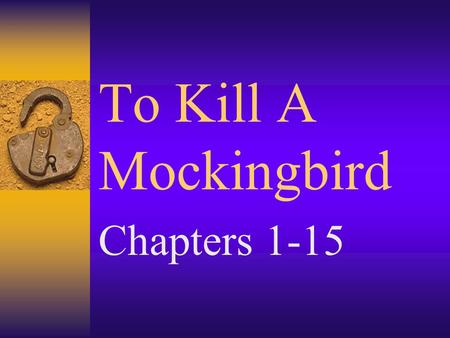 To Kill A Mockingbird Chapters 1-15.