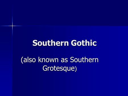 Southern Gothic (also known as Southern Grotesque )
