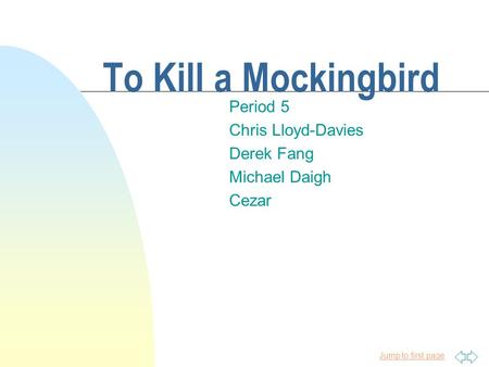 Jump to first page To Kill a Mockingbird Period 5 Chris Lloyd-Davies Derek Fang Michael Daigh Cezar.