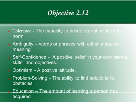 Objective 2.12 Tolerance - The capacity to accept deviation from the norm Ambiguity – words or phrases with either a double meaning Self-Confidence -