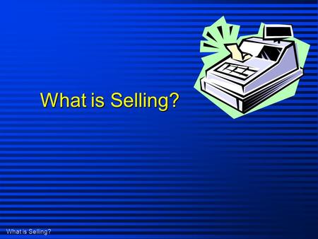 What is Selling?. The Sales Profession n One of the oldest and most valued businesses. n Compete for their share of the market to realize profit. n Essential.