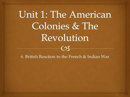 6. British Reaction to the French & Indian War.   SWBAT analyze the economic and political impact of the French & Indian War on the American colonies.