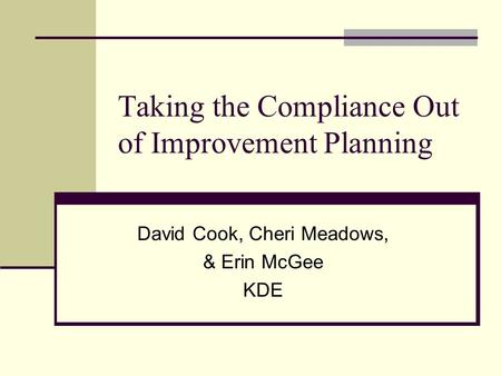 Taking the Compliance Out of Improvement Planning David Cook, Cheri Meadows, & Erin McGee KDE.