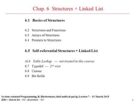 1 6.1 Basics of Structures 6.2 Structures and Functions 6.3 Arrays of Structures 6.4 Pointers to Structures 6.5 Self-referential Structures + Linked List.