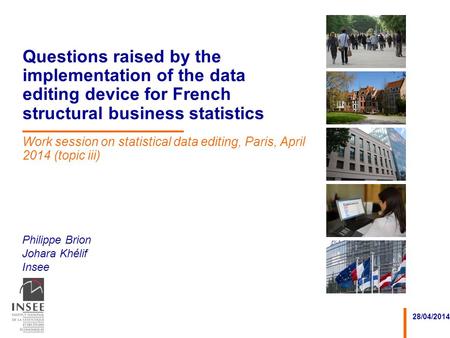 Philippe Brion Johara Khélif Insee 28/04/2014 Questions raised by the implementation of the data editing device for French structural business statistics.