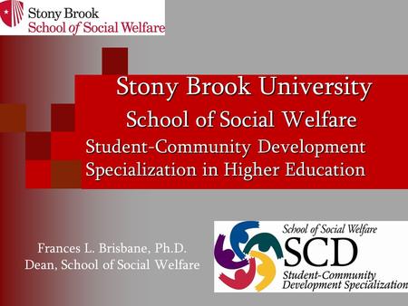 Stony Brook University School of Social Welfare Stony Brook University School of Social Welfare Student-Community Development Specialization in Higher.