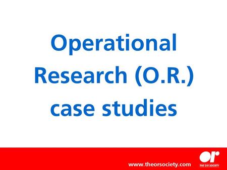 Operational Research (O.R.) case studies www.theorsociety.com.