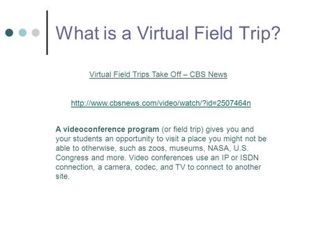 What is a Virtual Field Trip?  Virtual Field Trips Take Off – CBS News A videoconference program (or field.