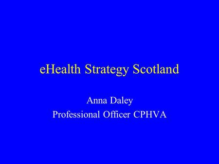 EHealth Strategy Scotland Anna Daley Professional Officer CPHVA.