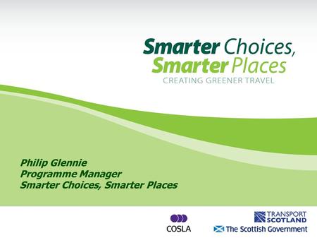 Philip Glennie Programme Manager Smarter Choices, Smarter Places.