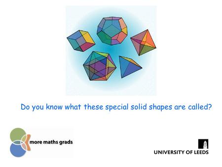Do you know what these special solid shapes are called?