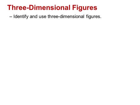 Three-Dimensional Figures – Identify and use three-dimensional figures.