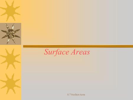 Surface Areas 8.7 Surface Area.