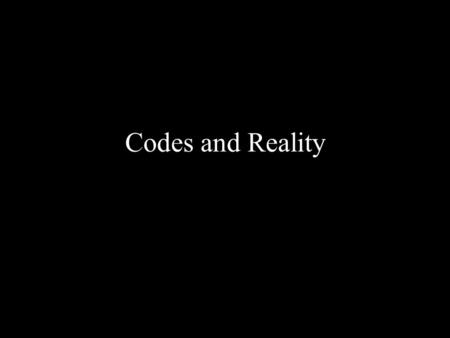 Codes and Reality. ….”reality is always encoded, or rather the only way we an perceive and make sense of reality is by the codes of our culture.