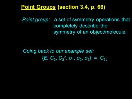 Point Groups (section 3.4, p. 66) Point group: a set of symmetry operations that completely describe the symmetry of an object/molecule. Going back to.