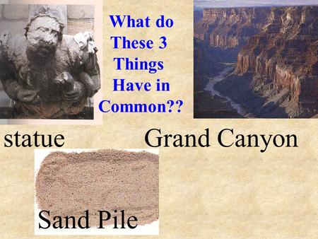 statueGrand Canyon Sand Pile What do These 3 Things Have in Common??