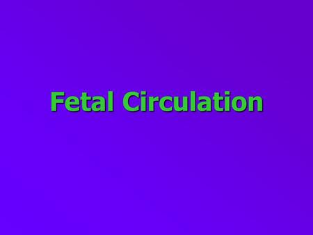 Fetal Circulation. Salient Features of Fetal Growth Placenta is very active.Placenta is very active. Liver and lungs are passive.Liver and lungs are.