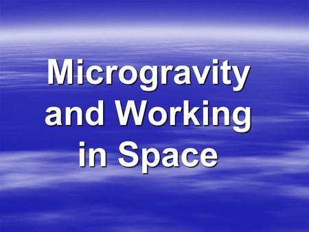 Microgravity and Working in Space