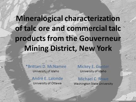 Mineralogical characterization of talc ore and commercial talc products from the Gouverneur Mining District, New York *Brittani D. McNamee University of.