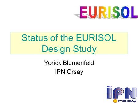 Status of the EURISOL Design Study Yorick Blumenfeld IPN Orsay.