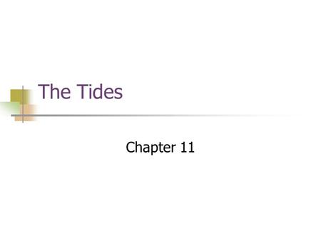 The Tides Chapter 11. Tidal Range Tide Patterns Diurnal tide T = 1 day One high and one low per day.