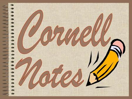 Cornell Notes Welcome to your Cornell Notes Teacher’s Guide. I have annotated the presentation to provide tips and additional information. Sometimes,