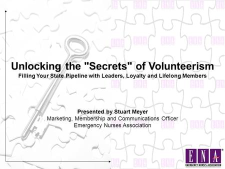 Unlocking the Secrets of Volunteerism Filling Your State Pipeline with Leaders, Loyalty and Lifelong Members Presented by Stuart Meyer Marketing, Membership.