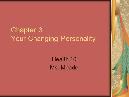 Chapter 3 Your Changing Personality Health 10 Ms. Meade.