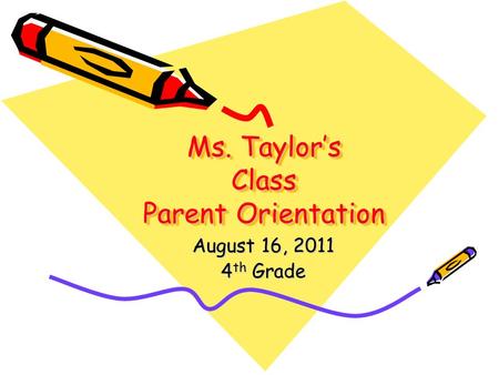 Ms. Taylor’s Class Parent Orientation August 16, 2011 4 th Grade.