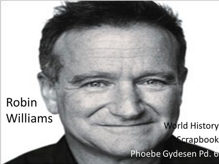 Robin Williams World History Scrapbook Phoebe Gydesen Pd. 6.