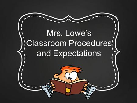 Mrs. Lowe’s Classroom Procedures and Expectations.