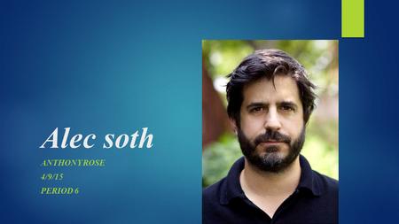 Alec soth ANTHONY ROSE 4/9/15 PERIOD 6. Things about Born  1969, Minnesota  He is 46  lives and works in Minneapolis, Minnesota  Alec Soth is an American.
