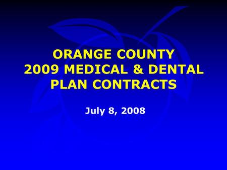 July 8, 2008 ORANGE COUNTY 2009 MEDICAL & DENTAL PLAN CONTRACTS.