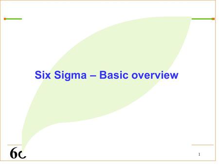 1 66 1 Six Sigma – Basic overview. 2 66 2 WHAT IS THIS SIX SIGMA ? A Philosophy A Statistical Measurement A Metric A Business Strategy make fewer.