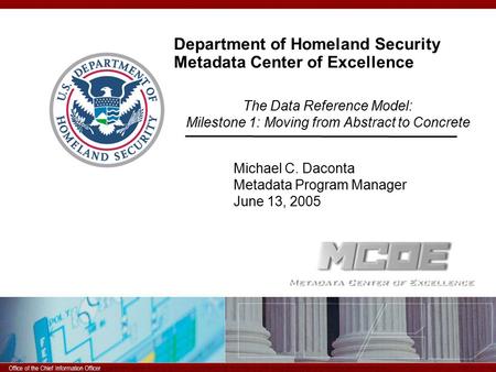 11/20/2015 9:53 PM Office of the Chief Information Officer Department of Homeland Security Metadata Center of Excellence The Data Reference Model: Milestone.