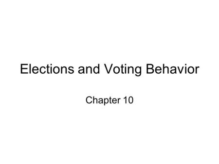 Elections and Voting Behavior Chapter 10. How American Elections Work Three types of elections: –Select party nominees (primary elections) –Select officeholders.