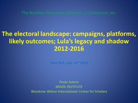 The Brazilian-American Chamber of Commerce, Inc. The electoral landscape: campaigns, platforms, likely outcomes; Lula’s legacy and shadow 2012-2016 New.