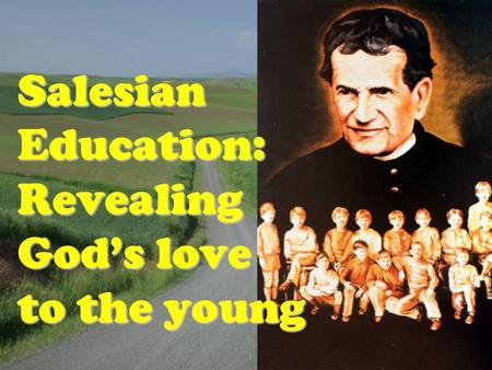 1 Salesian Education: Revealing God’s love to the young.