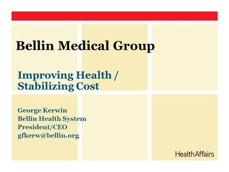 Bellin Medical Group Improving Health / Stabilizing Cost George Kerwin