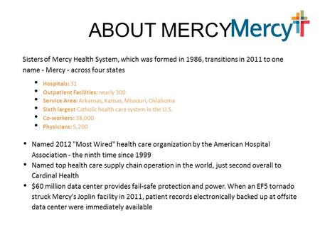 ABOUT MERCY Sisters of Mercy Health System, which was formed in 1986, transitions in 2011 to one name - Mercy - across four states Hospitals: 31 Outpatient.
