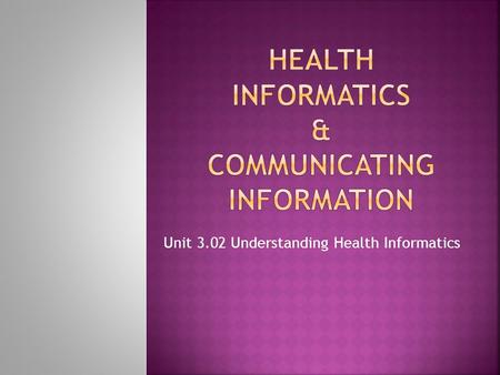 Unit 3.02 Understanding Health Informatics.  Health Informatics professionals treat technology as a tool that helps patients and healthcare professionals.