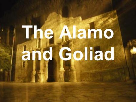 The Alamo and Goliad. Missed opportunity  Santa Anna was mad about the Anglo Texans taking San Antonio and wanted to punish them. He was now on his way.