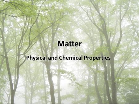 Matter Physical and Chemical Properties. Describing Matter Matter – anything that has mass and takes up space.