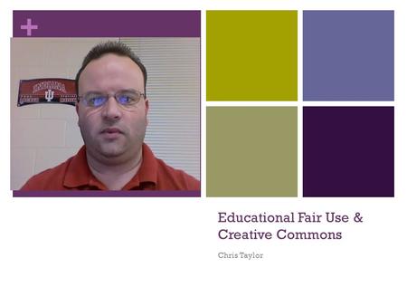+ Educational Fair Use & Creative Commons Chris Taylor.