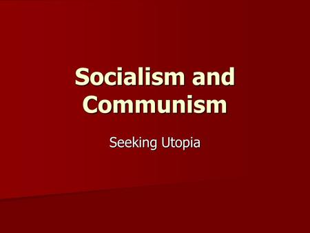 Socialism and Communism Seeking Utopia. Socialism defined “The basic needs of the entire society rather than the basic needs of the individual.” “The.